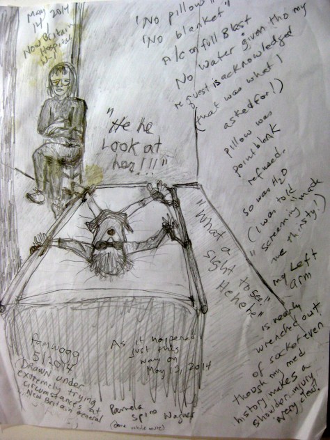  Angry at me, the doctor put me in Four point restraints the first day I was there, freezing cold and thirsty , in physical pain, and mute...No one responded to my plight.